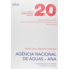 AGÊNCIA NACIONAL DE ÁGUAS - ANA: COMENTÁRIOS À LEI Nº 9.984/00 E AO DECRETO Nº 3.692/00 - VOL. 20