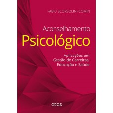 ACONSELHAMENTO PSICOLÓGICO: APLICAÇÕES EM GESTÃO DE CARREIRAS, EDUCAÇÃO E SAÚDE