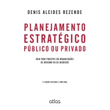 PLANEJAMENTO ESTRATÉGICO PÚBLICO OU PRIVADO: PROJETOS EM ORGANIZAÇÕES DE GOVERNO E DE NEGÓCIOS