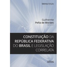 CONSTITUICAO DA REPUBLICA FEDERATIVA DO BRASIL E LEGISLACAO CORRELATA - 7