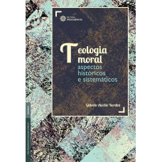 TEOLOGIA MORAL:: ASPECTOS HISTÓRICOS E SISTEMÁTICOS