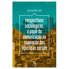 PERSPECTIVAS SOCIOLÓGICAS:: O PAPEL DA COMUNICAÇÃO NA SUPERAÇÃO DAS INJUSTIÇAS SOCIAIS