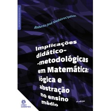 IMPLICAÇÕES DIDÁTICO-METODOLÓGICAS EM MATEMÁTICA:: LÓGICA E ABSTRAÇÃO NO ENSINO MÉDIO