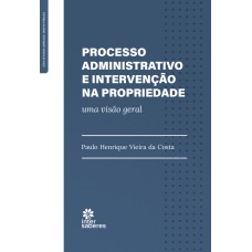 PROCESSO ADMINISTRATIVO E INTERVENÇÃO NA PROPRIEDADE:: UMA VISÃO GERAL