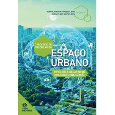 O PROCESSO DE PRODUÇÃO DO ESPAÇO URBANO:: IMPACTOS E DESAFIOS DE UMA NOVA URBANIZAÇÃO