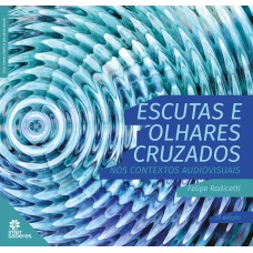 ESCUTAS E OLHARES CRUZADOS NOS CONTEXTOS AUDIOVISUAIS