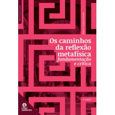 OS CAMINHOS DA REFLEXÃO METAFÍSICA:: FUNDAMENTAÇÃO E CRÍTICA