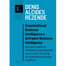 ORGANIZATIONAL BUSINESS INTELLIGENCE E SOFTWARE BUSINESS INTELLIGENCE:: GUIA PARA PROJETO DE INTELIGÊNCIA ORGANIZACIONAL COMO MODELO DE GESTÃO DE ORGANIZAÇÕES PRIVADAS E PÚBLICAS