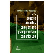 BASES E CONCEITOS PARA PENSAR E PLANEJAR MÍDIA E COMUNICAÇÃO