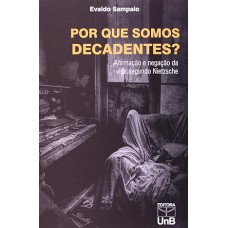 POR QUE SOMOS DECADENTES? AFIRMACAO E NEGACAO DA VIDA SEGUNDO NIETZSCHE - 1