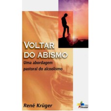 VOLTAR DO ABISMO - UMA ABORDAGEM PASTORAL DO ALCOOLISMO