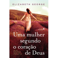 UMA MULHER SEGUNDO CORAÇÃO DE DEUS: SEJA UMA MULHER ESPECIAL, SEGUNDO O PLANO DE DEUS PARA VOCÊ