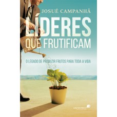 LÍDERES QUE FRUTIFICAM - O LEGADO DE PRODUZIR FRUTOS PARA TODA A VIDA