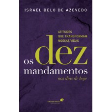 OS DEZ MANDAMENTOS NOS DIAS DE HOJE: ATITUDES QUE TRANSFORMAM NOSSAS VIDAS