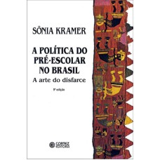 A POLÍTICA DO PRÉ-ESCOLAR NO BRASIL: A ARTE DO DISFARCE