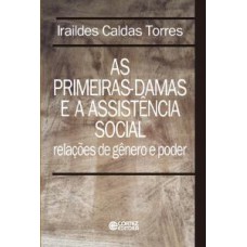 PRIMEIRAS-DAMAS E A ASSISTÊNCIA SOCIAL, AS - RELAÇÕES DE GÊNERO E PODER