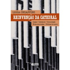 Reinvenção da catedral: língua, literatura, comunicação, novas tecnologias, políticas de ensino