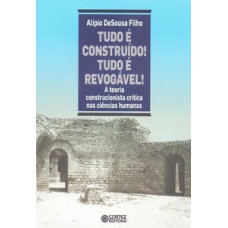 Tudo é construído! Tudo é revogável!: a teoria construcionista crítica nas ciências humanas