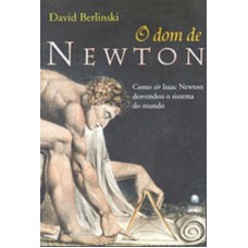 DOM DE NEWTON, O - COMO SIR ISAAC NEWTON DESVENDOU O SISTEMA DO MUNDO