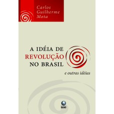 A IDÉIA DE REVOLUÇÃO NO BRASIL E OUTRAS IDÉIAS