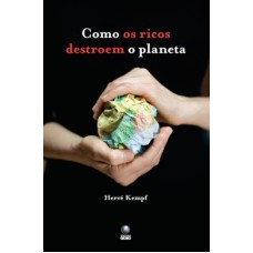 COMO OS RICOS DESTROEM O PLANETA