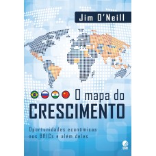 O MAPA DO CRESCIMENTO - OPORTUNIDADES ECONÔMICAS NOS BRICS E ALÉM DELES