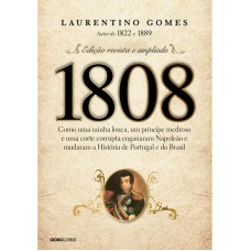 1808: COMO UMA RAINHA LOUCA, UM PRÍNCIPE MEDROSO E UMA CORTE CORRUPTA ENGANARAM NAPOLEÃO E MUDARAM A HISTÓRIA DE PORTUGAL E DO BRASIL