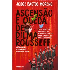 ASCENSÃO E QUEDA DE DILMA ROUSSEFF: TUÍTES SOBRE OS BASTIDORES DO GOVERNO PETISTA E O DIÁRIO DA CRISE QUE LEVOU À SUA RUÍNA