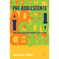 PRÉ-ADOLESCENTE: UM GUIA PARA ENTENDER SEU FILHO