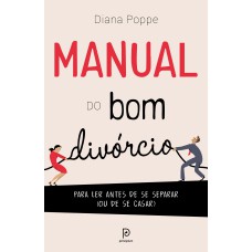 MANUAL DO BOM DIVÓRCIO - PARA LER ANTES DE SE SEPARAR (OU DE SE CASAR)