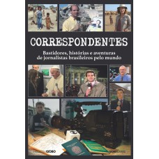 CORRESPONDENTES: HISTÓRIAS, DESAFIOS E AVENTURAS DE JORNALISTAS BRASILEIROS PELO MUNDO