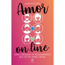 AMOR ON-LINE: COMO CONSEGUIR UM RELACIONAMENTO REAL EM UM MUNDO VIRTUAL