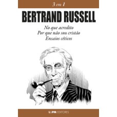 Bertrand Russell 3 em 1: No que acredito, Por que não sou cristão e Ensaios céticos