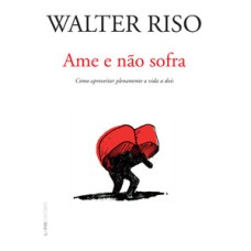 Ame e não sofra: como aproveitar plenamente a vida a dois