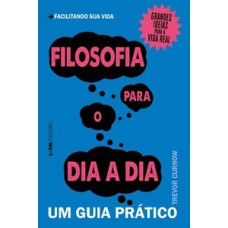 Filosofia para o dia a dia: um guia prático