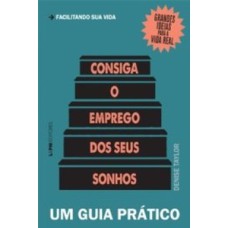 Consiga o emprego dos seus sonhos: um guia prático