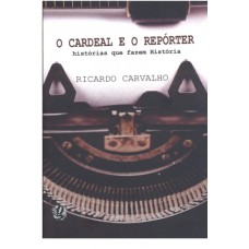 CARDEAL E O REPORTER, O - HISTORIAS QUE FAZEM HISTORIA