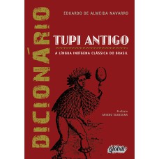 DICIONÁRIO DE TUPI ANTIGO: A LÍNGUA INDÍGENA CLÁSSICA DO BRASIL