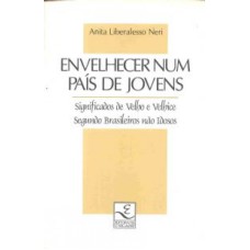 ENVELHECER NUM PAIS DE JOVENS - SIGNIFICADOS DE VELHO E VELHICE SEGUNDO BRA - 1