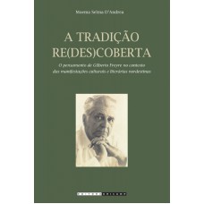 TRADIÇÃO RE(DES)COBERTA - O PENSAMENTO DE GILBERTO FREYRE NO CONTEXTO DAS MANIFESTAÇÕES CULTURAIS E LITERÁRIAS NORDESTINAS, A