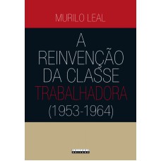 REINVENÇÃO DA CLASSE TRABALHADORA (1953 - 1964), A