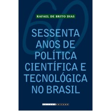 SESSENTA ANOS DE POLÍTICA CIENTÍFICA E TECNOLÓGICA NO BRASIL