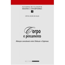 CORPO E PENSAMENTO - ALIANÇAS CONCEITUAIS ENTRE DELEUZE E ESPINOSA  - VOLUME 4