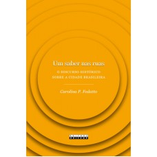 UM SABER NAS RUAS - O DISCURSO HISTÓRICO SOBRE A CIDADE BRASILEIRA