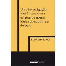 UMA INVESTIGAÇÃO FILOSÓFICA SOBRE A ORIGEM DE NOSSAS IDEIAS DO SUBLIME E DO BELO