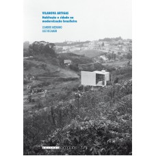 VILANOVA ARTIGAS - HABITAÇÃO E CIDADE NA MODERNIZAÇÃO BRASILEIRA