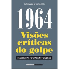 1964 - VISÕES CRÍTICAS DO GOLPE - DEMOCRACIA E REFORMAS NO POPULISMO