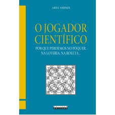 JOGADOR CIENTÍFICO - POR QUE PERDEMOS NO PÔQUER, NA LOTERIA, NA ROLETA, O