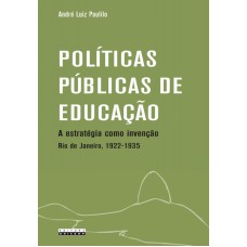 POLÍTICAS PÚBLICAS DE EDUCAÇÃO - A ESTRATÉGIA COMO INVENÇÃO - RIO DE JANEIRO, 1922-1935