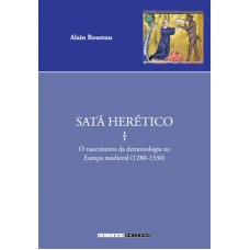 SATÃ HERÉTICO - O NASCIMENTO DA DEMONOLOGIA NA EUROPA MEDIEVAL (1280 - 1330)